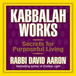 Kabbalah works: secrets for purposeful living cover image