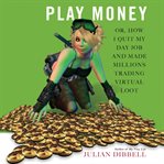 Play money, or, How I quit my day job and made millions trading virtual loot cover image