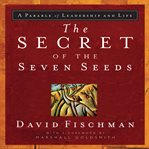 The secret of the seven seeds: a parable of leadership and life cover image