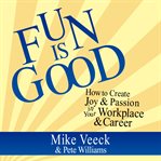Fun is good: how to create joy & passion in your workplace & career cover image