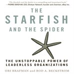 The starfish and the spider: the unstoppable power of leaderless organizations cover image