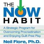 The now habit: a strategic program for overcoming procrastination and enjoying guilt-free play cover image
