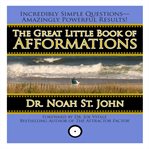 The great little book of afformations: incredibly simple questions-- amazingly powerful results! cover image