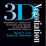 3-D Negotiation: Powerful Tools for Changing the Game in Your Most Important Deals cover image