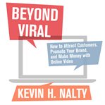 Beyond viral : how to attract customers, promote your brand, and make money with online video cover image