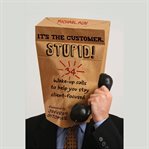 It's the customer, stupid! : 34 wake-up calls to help you stay client-focused cover image