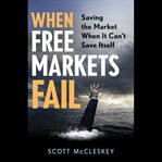 When free markets fail : saving the market when it can't save itself cover image