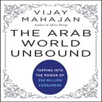 The arab world unbound : tapping into the power of 350 million consumers cover image