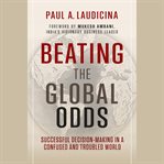 Beating the global odds. Successful Decision-making in a Confused and Troubled World cover image