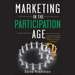 Marketing in the participation age : a guide to motivating people to join, share, take part, connect, and engage cover image