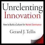 Unrelenting innovation : how to build a culture for market dominance cover image