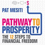 Pathway to prosperity : the 12 steps to financial freedom cover image