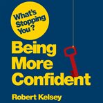 What's stopping you? Being more confident : why smart people can lack confidence and what you can do about it cover image