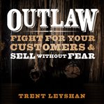Outlaw : fight for your customers and sell without fear cover image
