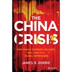 The China crisis : how China's economic collapse will lead to a global depression cover image