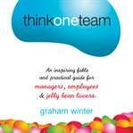 Think one team : an inspiring fable and practical guide for managers, employees and jelly bean lovers cover image