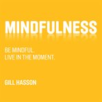 Mindfulness : Be mindful, Live in the moment cover image