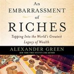 An embarrassment of riches : tapping into the world's greatest legacy of wealth cover image