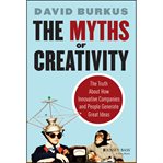 The myths of creativity : the truth about how innovative companies and people generate great ideas cover image
