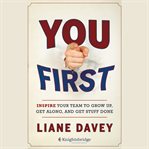 You first : inspire your team to grow up, get along, and get stuff done cover image