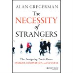 The necessity of strangers : the intriguing truth about insight, innovation, and success cover image
