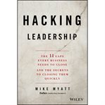 Hacking Leadership : the 11 Gaps Every Business Needs to Close and the Secrets to Closing Them Quickly cover image