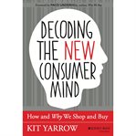 Decoding the new consumer mind : how and why we shop and buy cover image