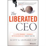 The liberated CEO : the 9-step program to running a better business so it doesn't run you cover image