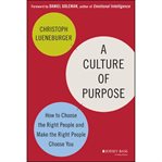 A culture of purpose : how to choose the right people and make the right people choose you cover image