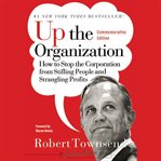 Up the organization : how to stop the corporation from stifling people and strangling profits cover image