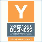 Y-size your business. How Gen Y Employees Can Save You Money and Grow Your Business cover image