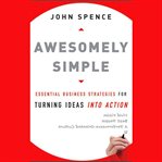 Awesomely simple : essential business strategies for turning ideas into action cover image