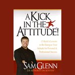 A kick in the attitude : an energizing approach to recharge your team, work, and life cover image