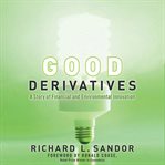 Good derivatives : a story of financial and environmental innovation cover image