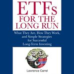 Etfs for the long run : what they are, how they work, and simple strategies for successful long-term investing cover image