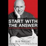 Start with the answer. And Other Wisdom for Aspiring Leaders cover image