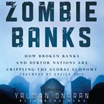 Zombie banks. How Broken Banks and Debtor Nations Are Crippling the Global Economy cover image