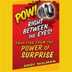 Pow! right between the eyes : profiting from the power of surprise cover image