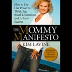 The mommy manifesto : how to use our power to think big, break limitations and achieve success cover image