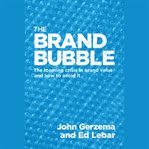 The brand bubble : the looming crisis in brand value and how to avoid it cover image