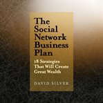 The social network business plan : 18 strategies that will create great wealth cover image