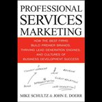 Professional services marketing. How the Best Firms Build Premier Brands, Thriving Lead Generation Engines, and Cultures of Business cover image