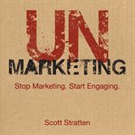 Unmarketing : stop marketing. start engaging cover image