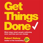 Get things done : what stops smart people achieving more and how you can change cover image