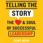 Telling the story : the heart and soul of successful leadership cover image