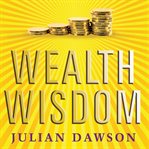 Wealth wisdom : how ordinary Australians can create extraordinary wealth cover image