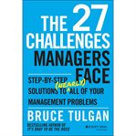 The 27 challenges managers face : step-by-step solutions to (nearly) all of your management problems cover image