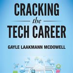 Cracking the tech career : insider advice on landing a job at Google, Microsoft, Apple, or any top tech company cover image