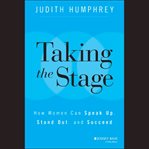 Taking the stage : how women can speak up, stand out, and succeed cover image