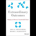 Extraordinary outcomes : shaping an otherwise unpredictable future cover image